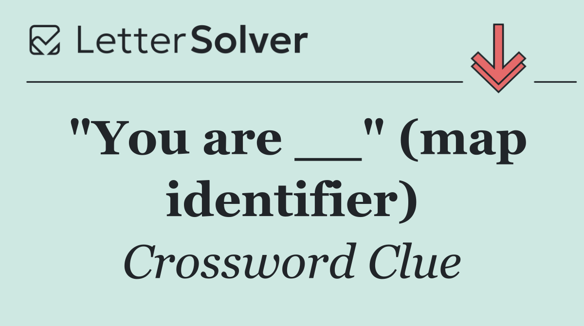 "You are __" (map identifier)