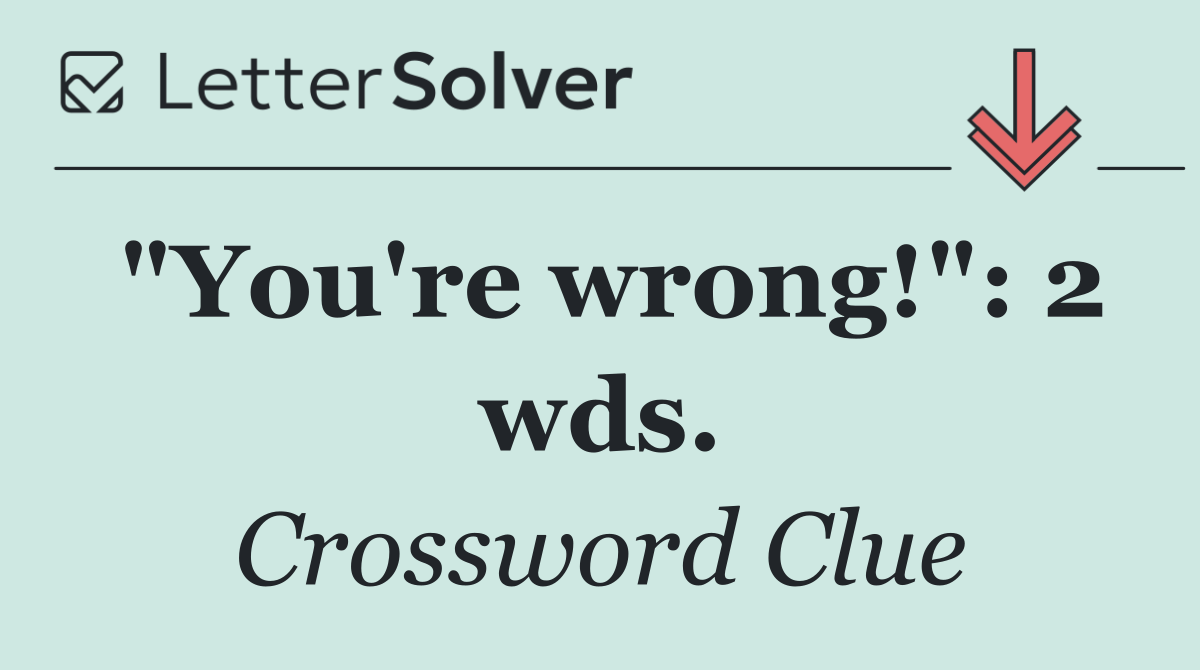 "You're wrong!": 2 wds.