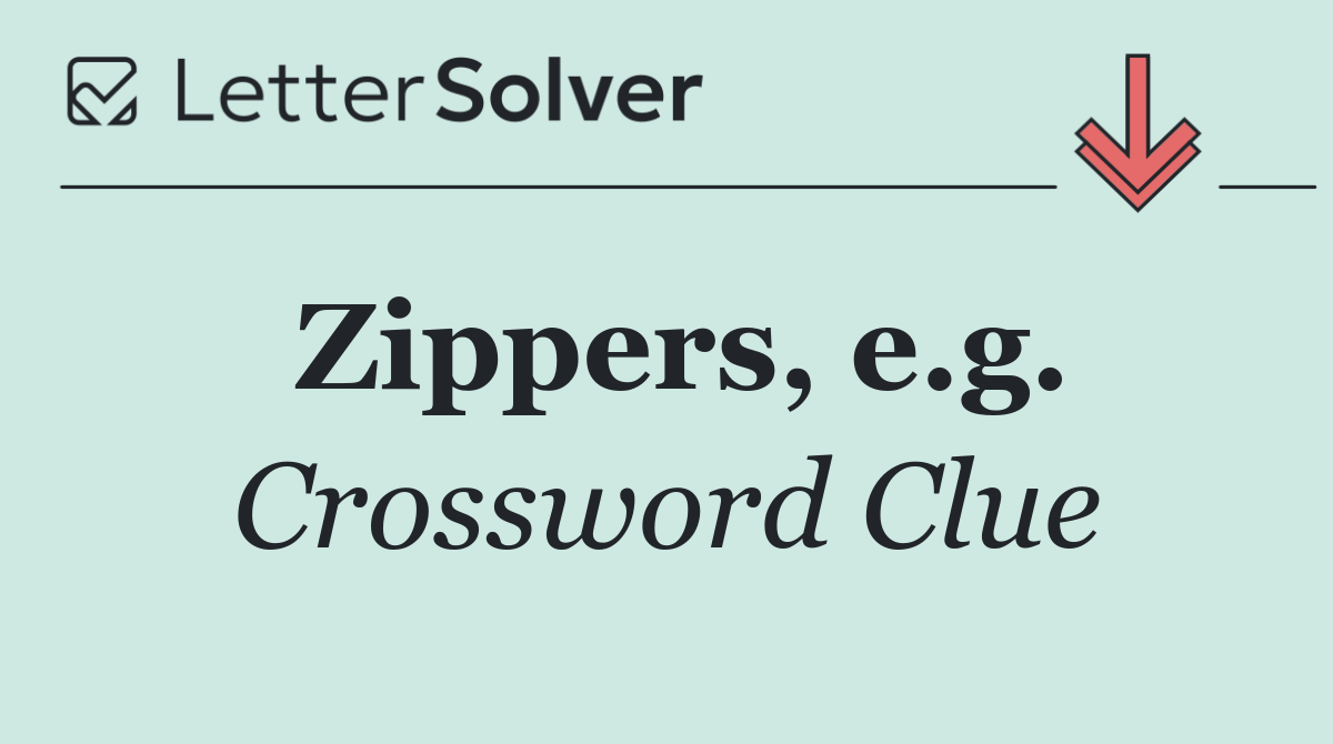 Zippers, e.g.