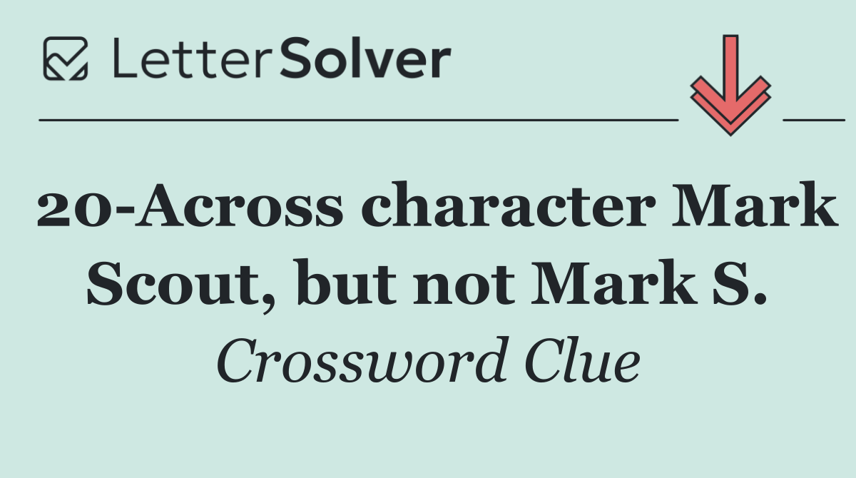 20 Across character Mark Scout, but not Mark S.