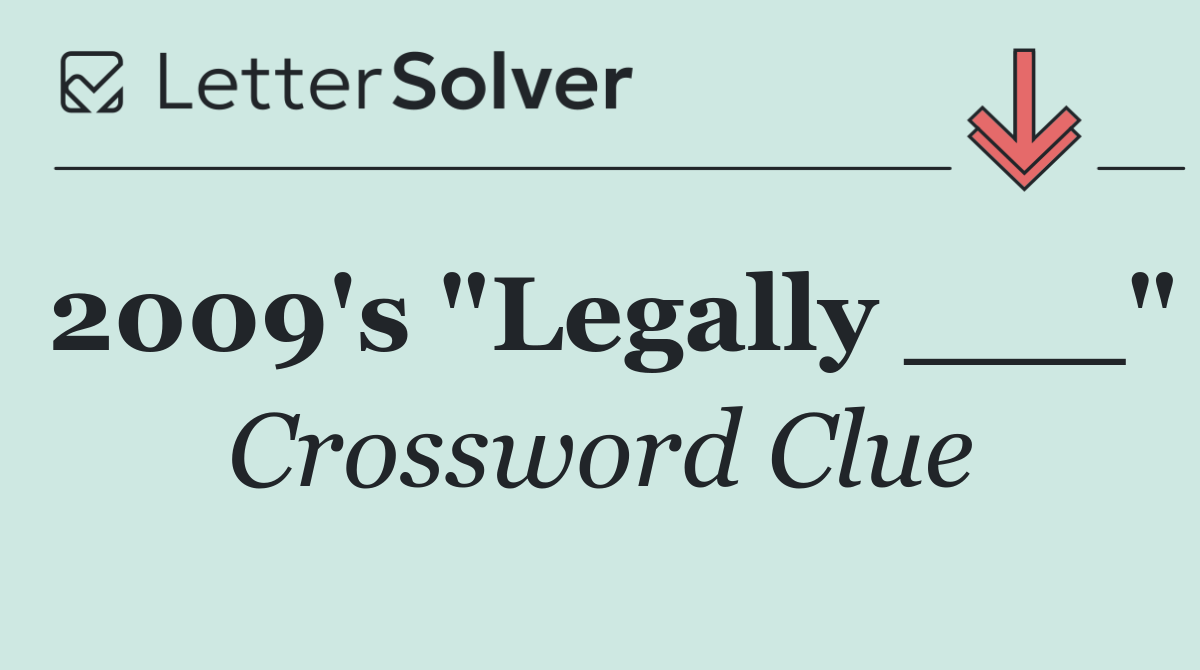 2009's "Legally ___"