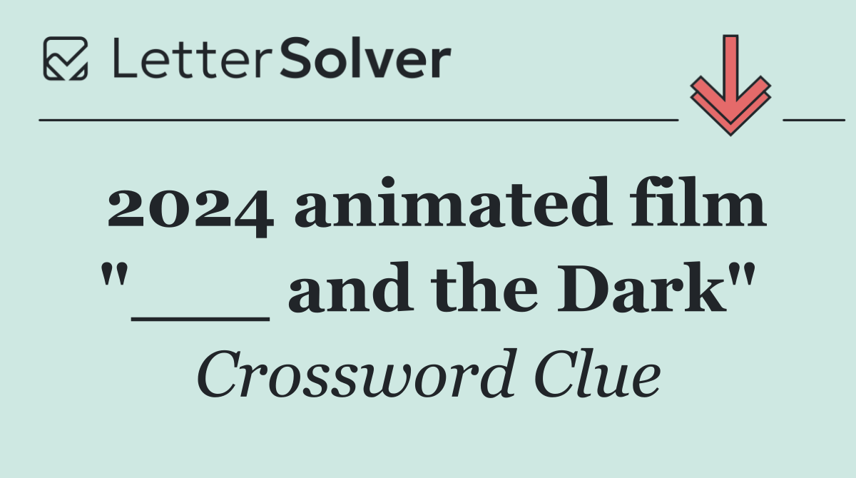 2024 animated film "___ and the Dark"