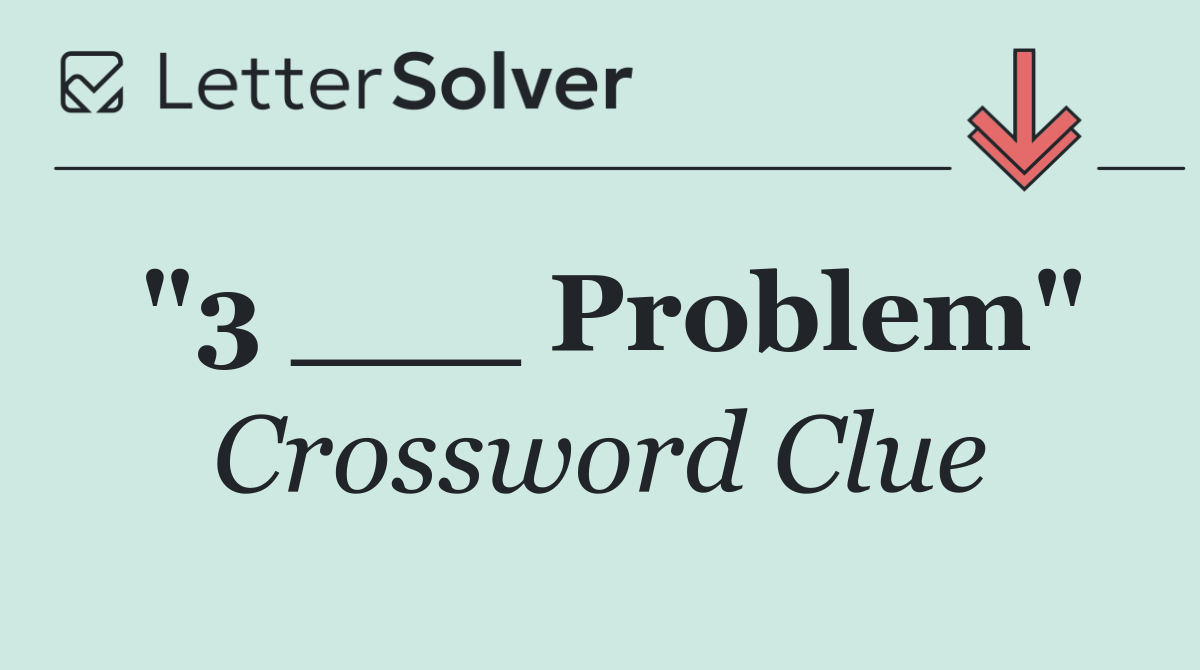 "3 ___ Problem"