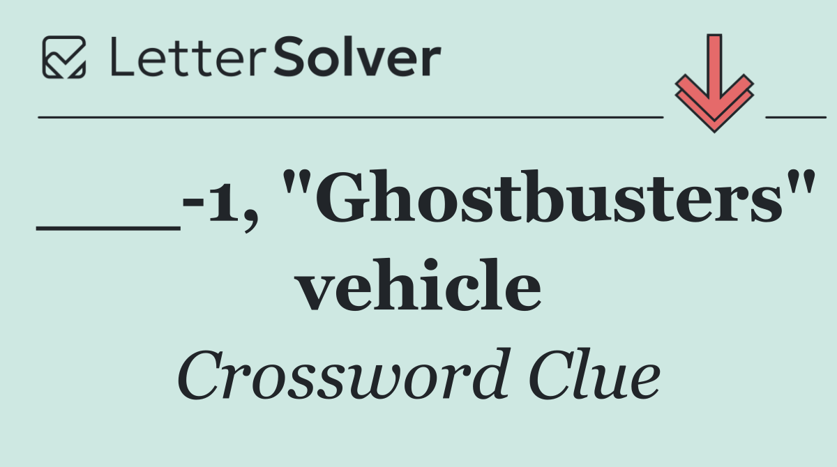 ___ 1, "Ghostbusters" vehicle