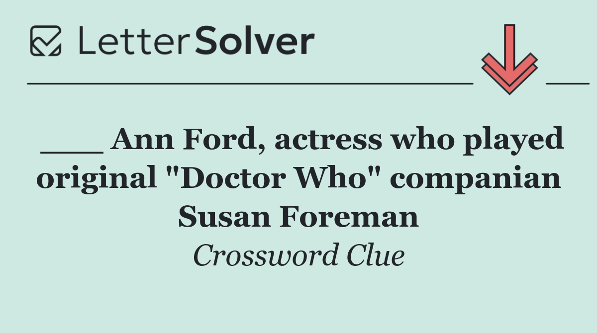 ___ Ann Ford, actress who played original "Doctor Who" companian Susan Foreman