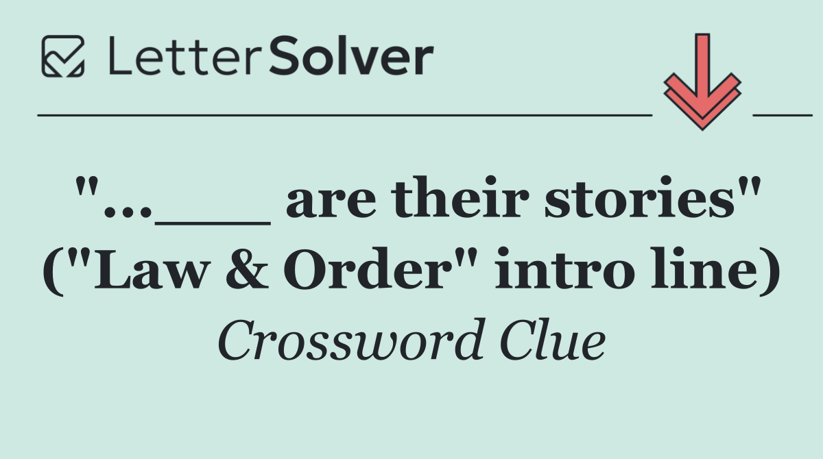 "...___ are their stories" ("Law & Order" intro line)