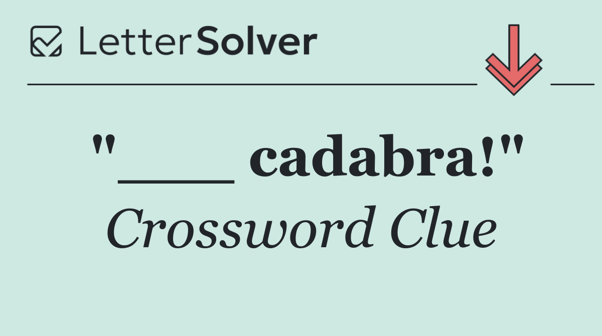 "___ cadabra!"