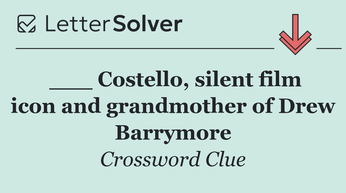 ___ Costello, silent film icon and grandmother of Drew Barrymore
