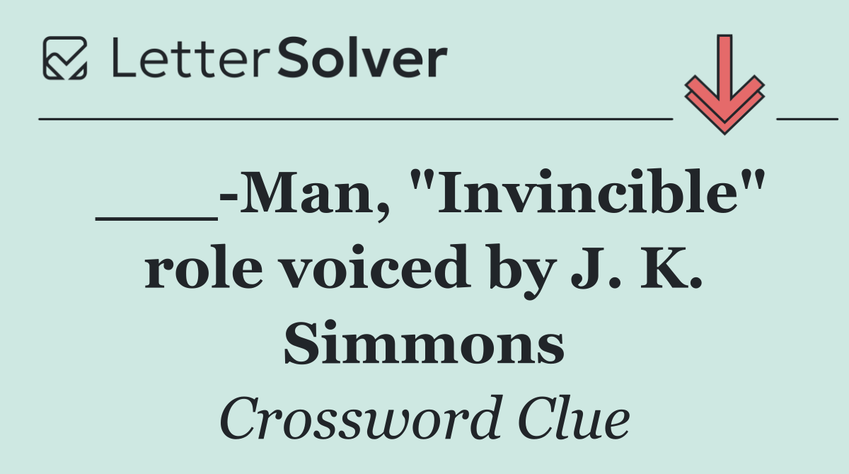 ___ Man, "Invincible" role voiced by J. K. Simmons