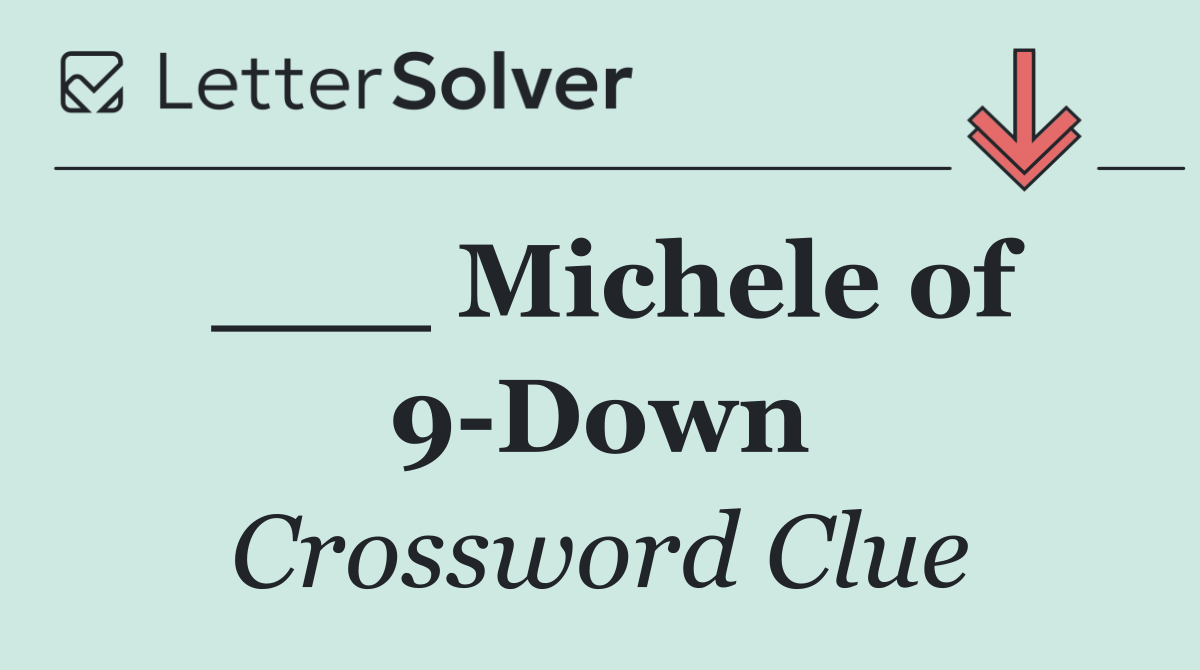 ___ Michele of 9 Down