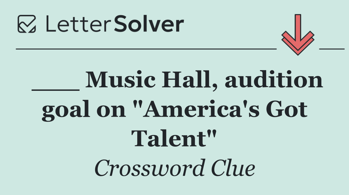 ___ Music Hall, audition goal on "America's Got Talent"