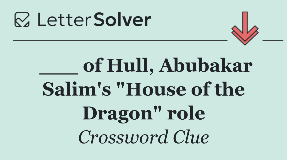 ___ of Hull, Abubakar Salim's "House of the Dragon" role