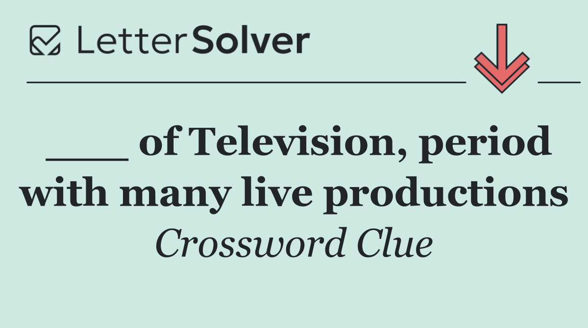 ___ of Television, period with many live productions