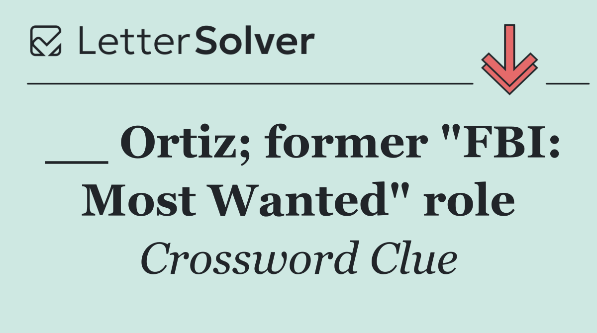 __ Ortiz; former "FBI: Most Wanted" role