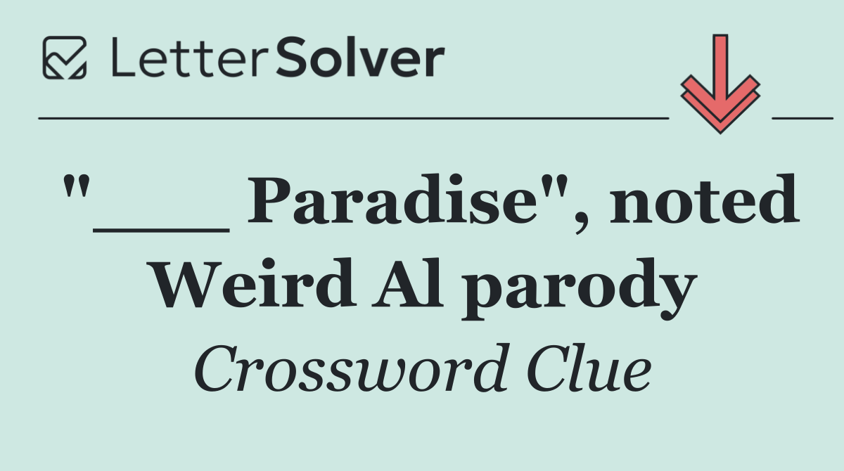 "___ Paradise", noted Weird Al parody