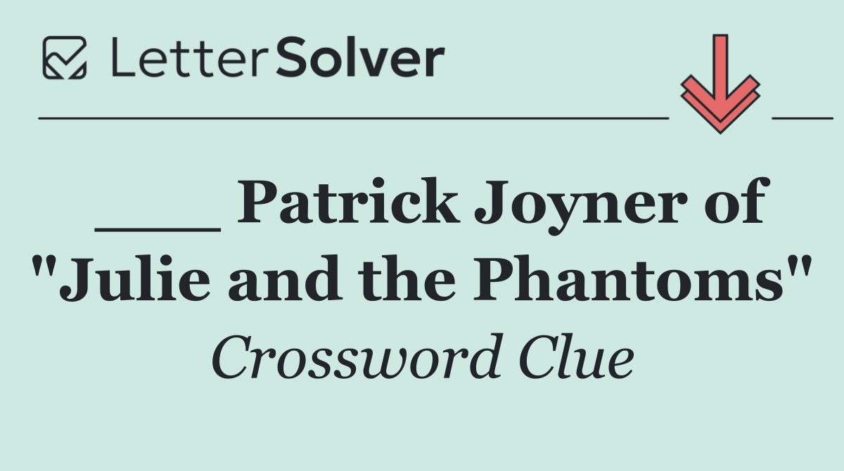 ___ Patrick Joyner of "Julie and the Phantoms"