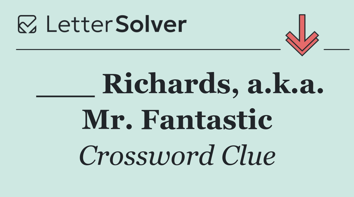 ___ Richards, a.k.a. Mr. Fantastic