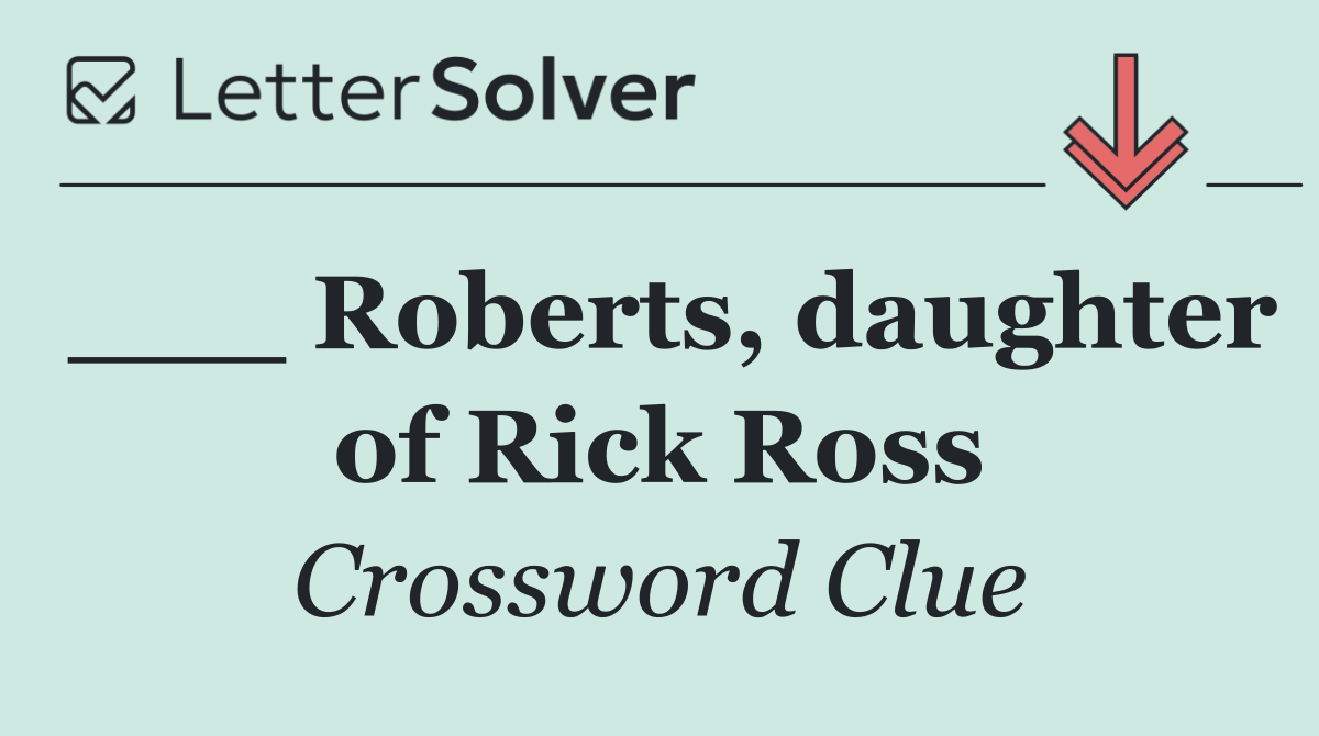 ___ Roberts, daughter of Rick Ross