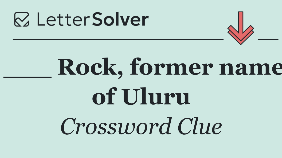 ___ Rock, former name of Uluru