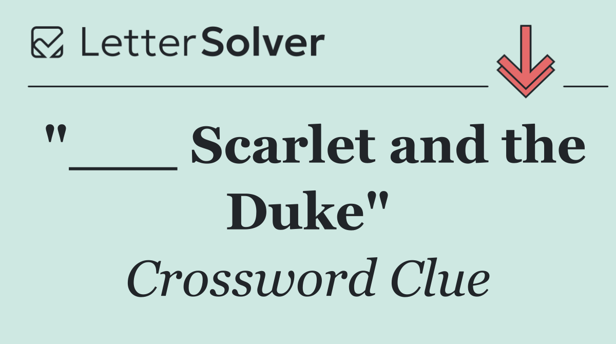"___ Scarlet and the Duke"