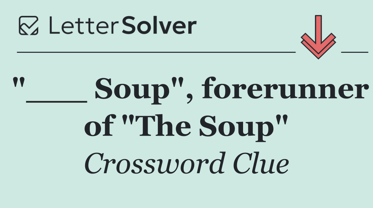 "___ Soup", forerunner of "The Soup"