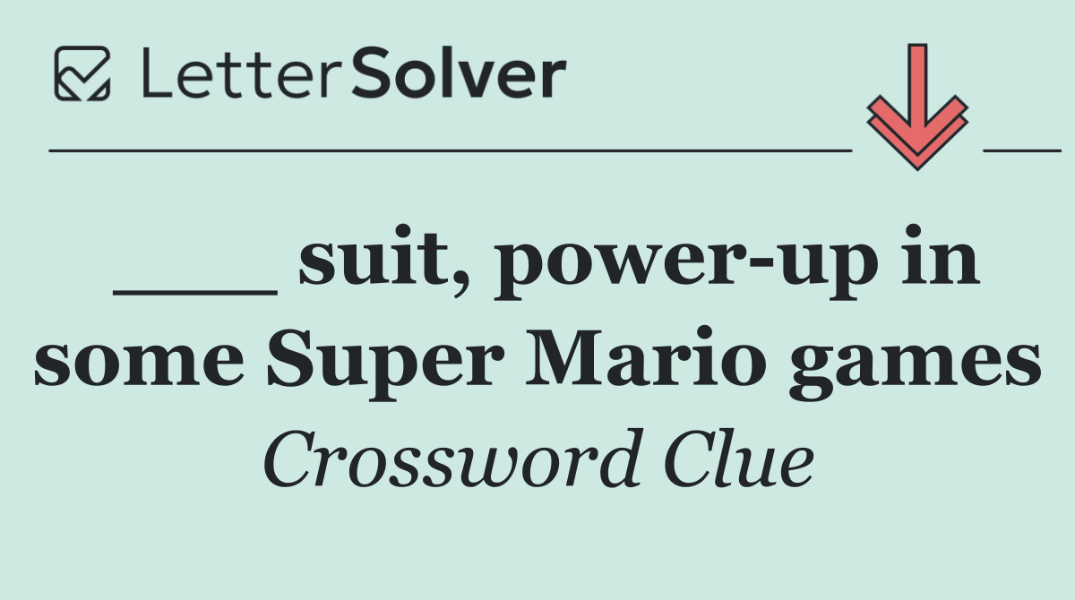 ___ suit, power up in some Super Mario games