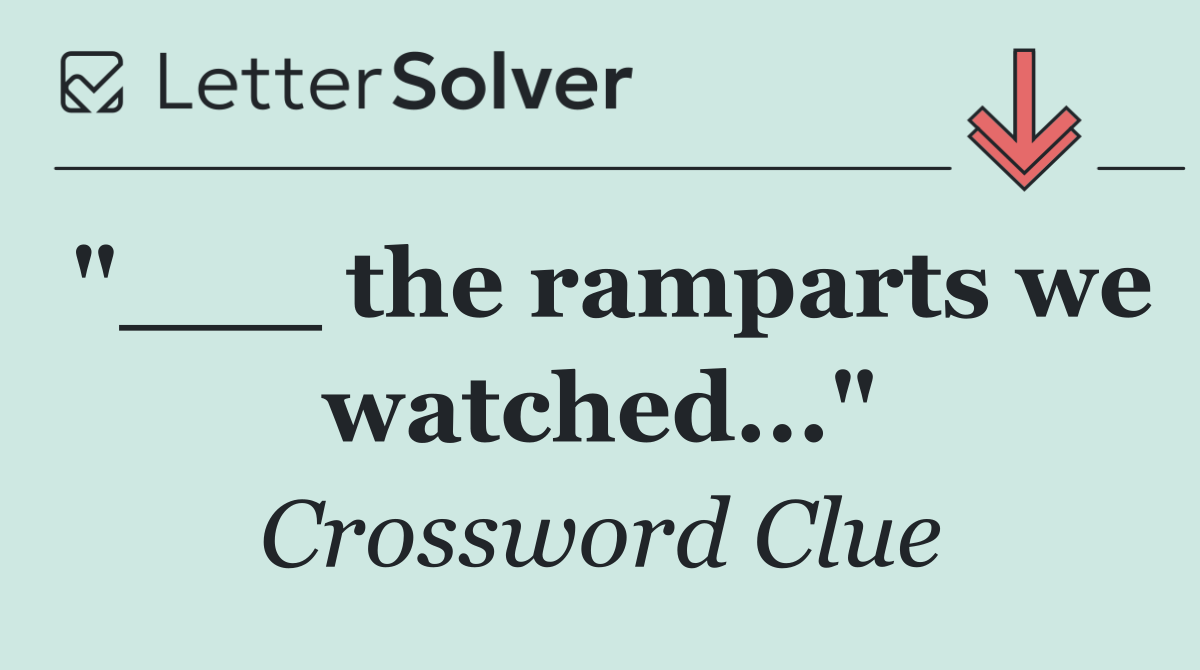 "___ the ramparts we watched..."