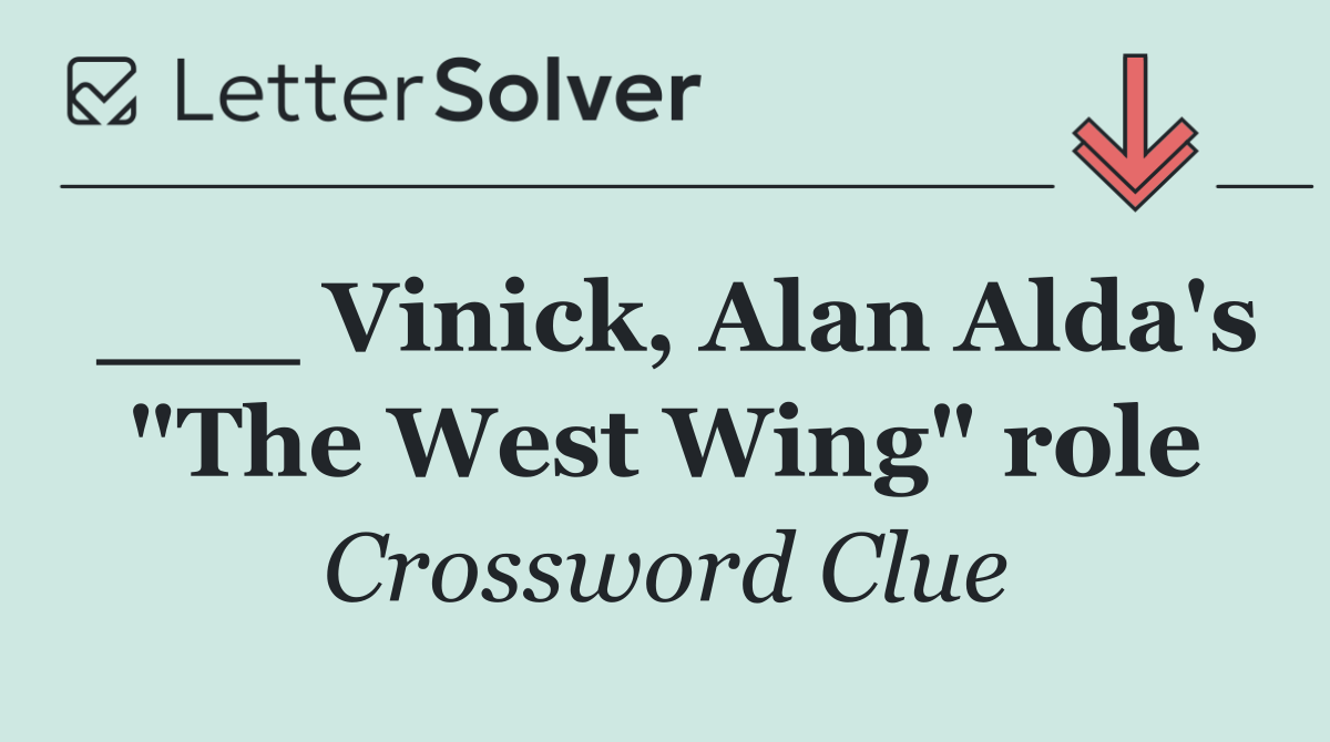 ___ Vinick, Alan Alda's "The West Wing" role