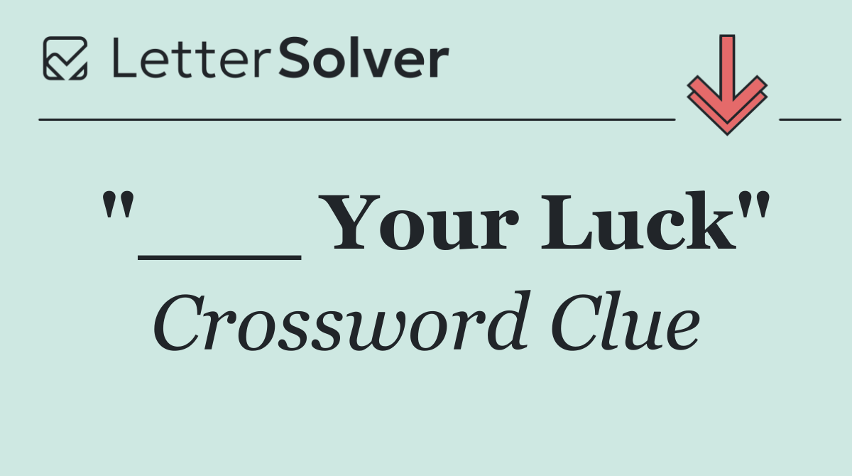 "___ Your Luck"