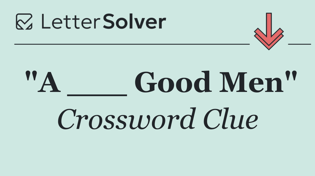 "A ___ Good Men"