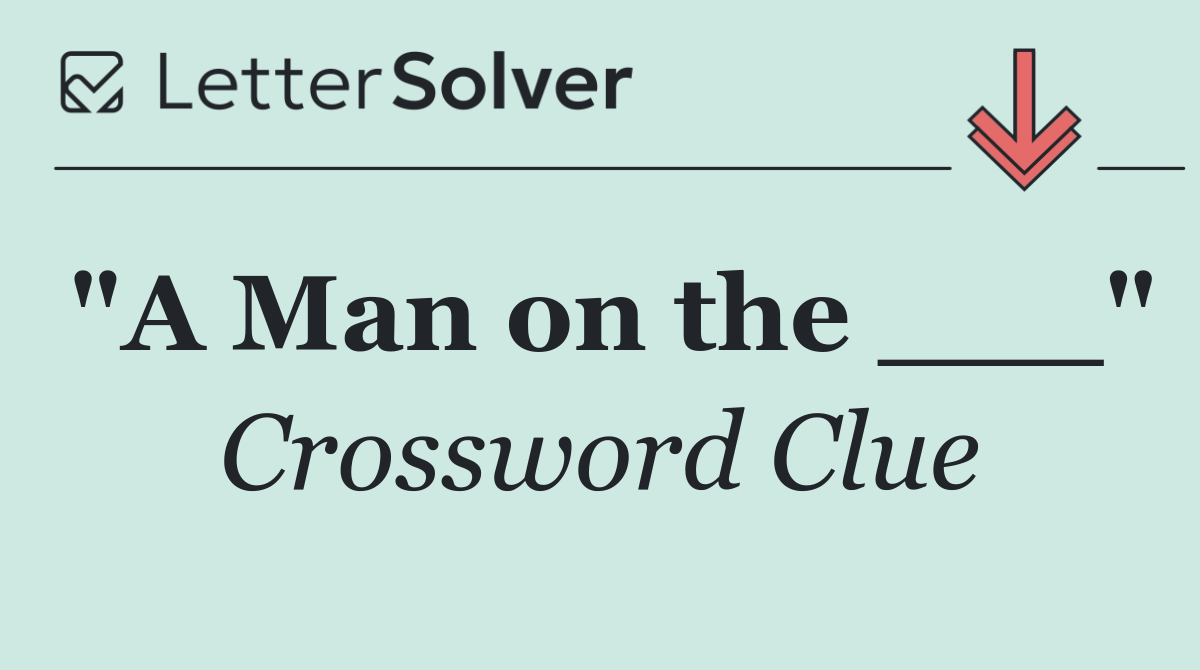 "A Man on the ___"