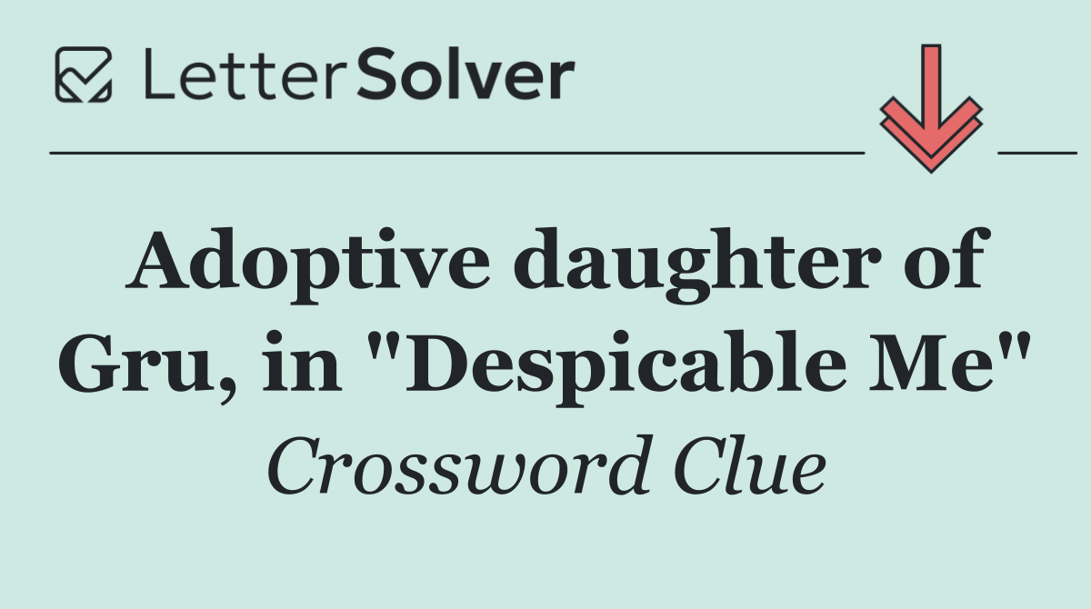 Adoptive daughter of Gru, in "Despicable Me"