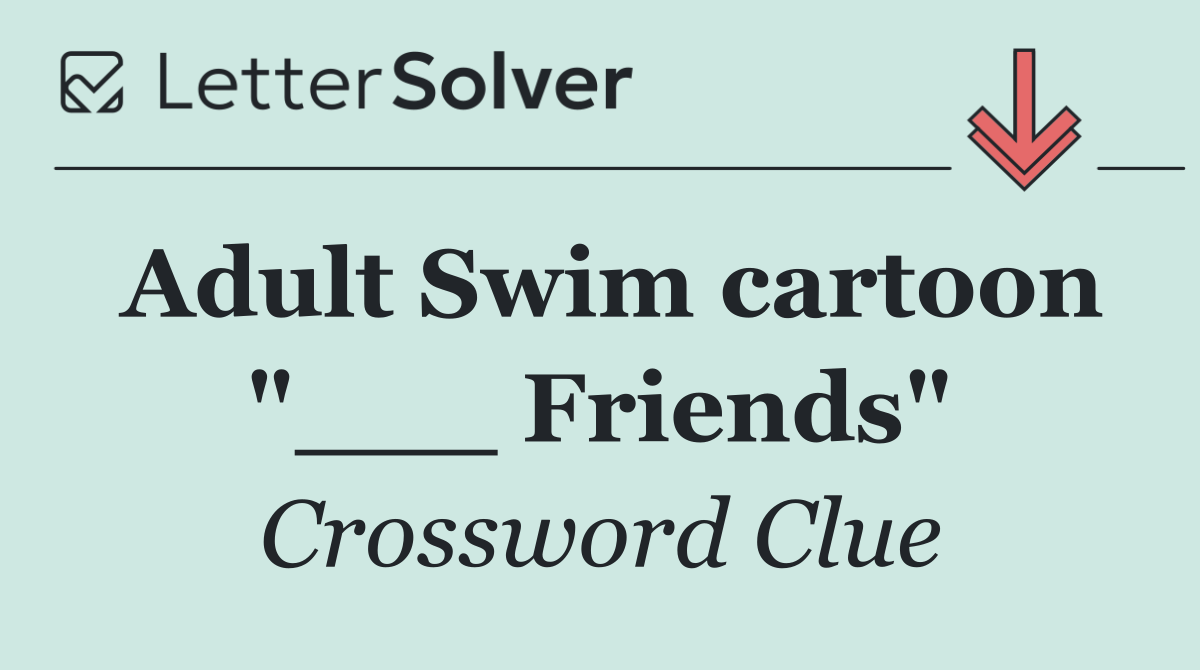 Adult Swim cartoon "___ Friends"