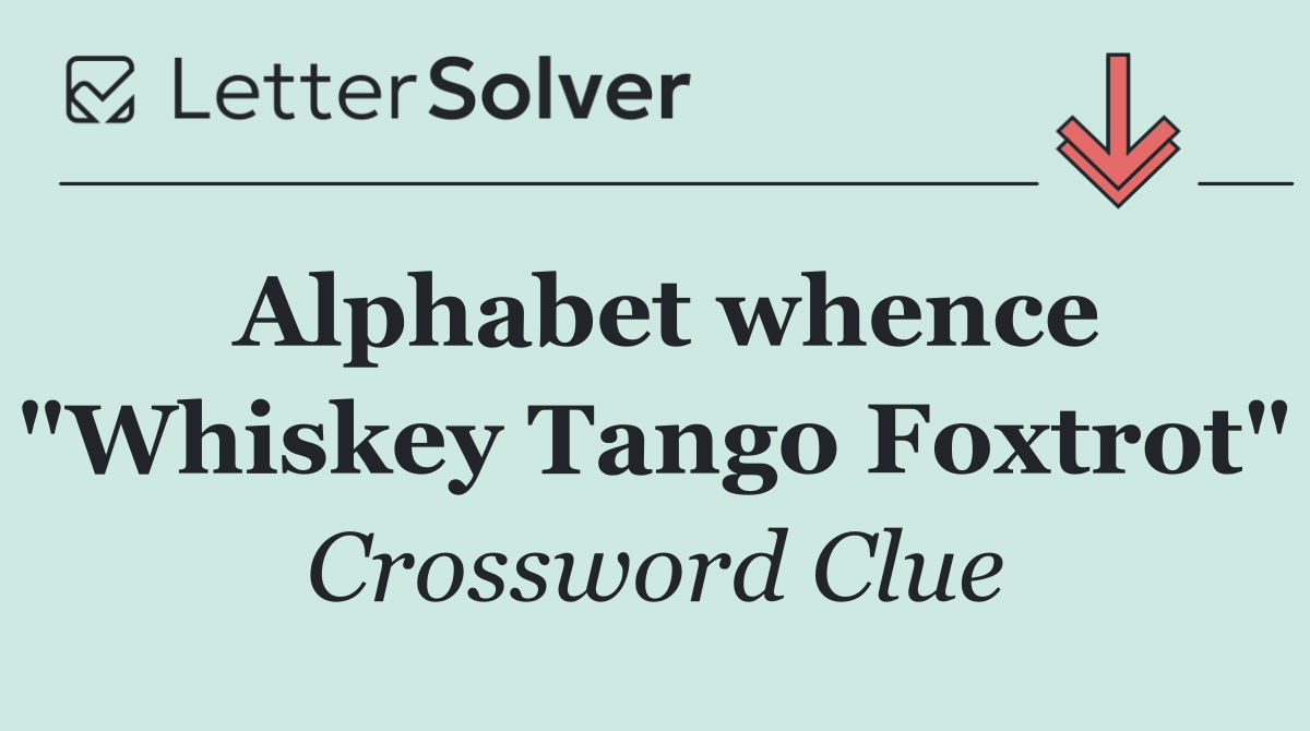 Alphabet whence "Whiskey Tango Foxtrot"
