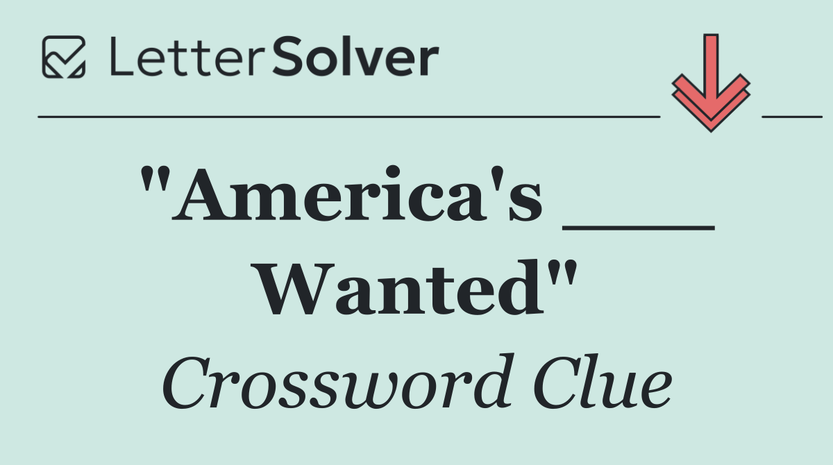 "America's ___ Wanted"