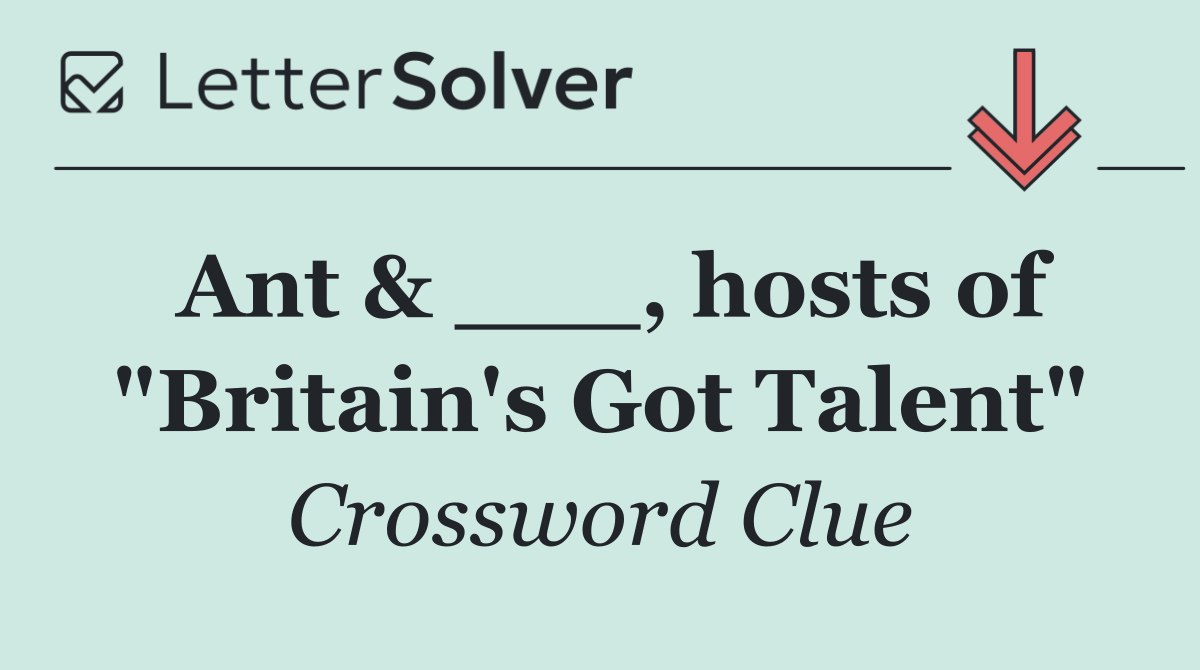 Ant & ___, hosts of "Britain's Got Talent"