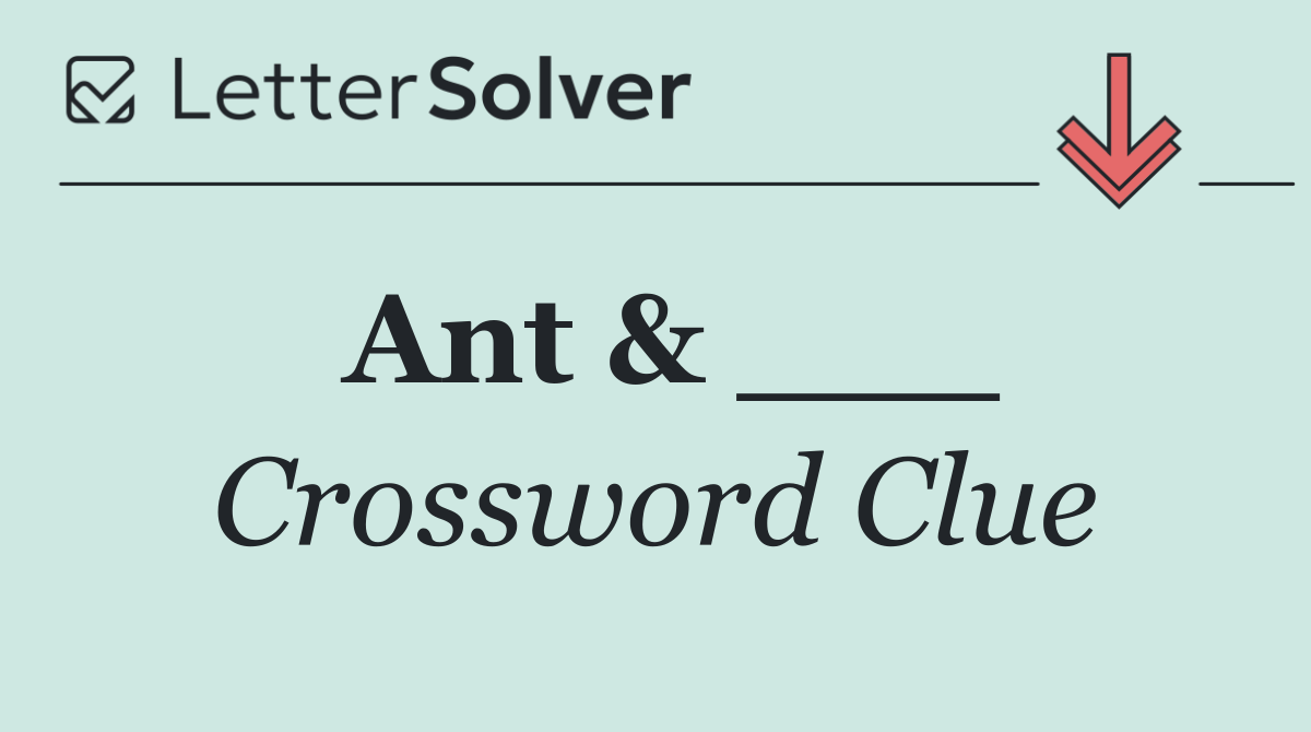 Ant & ___