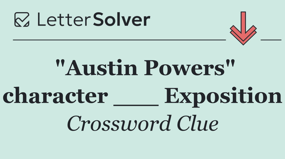 "Austin Powers" character ___ Exposition