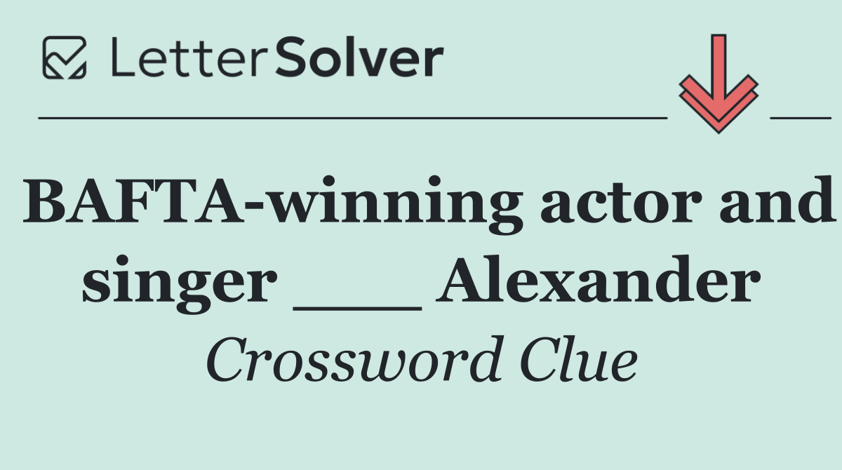 BAFTA winning actor and singer ___ Alexander