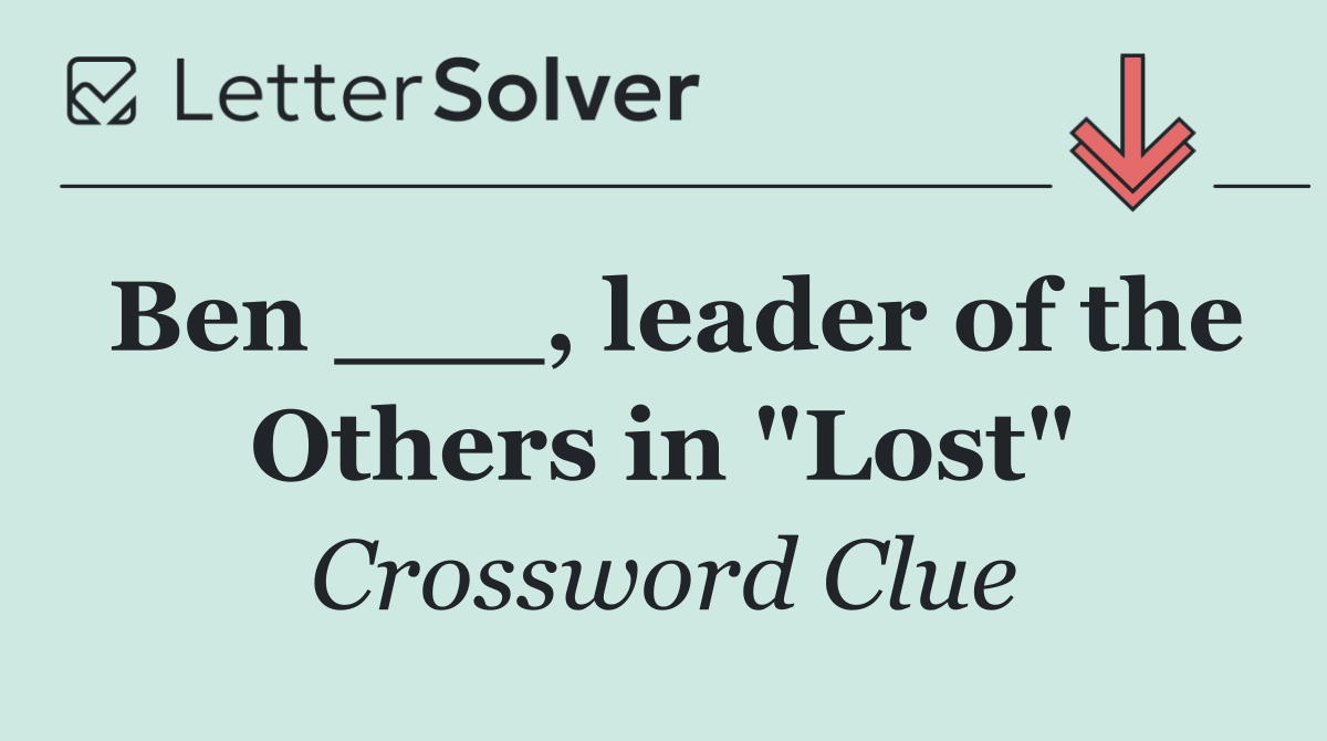 Ben ___, leader of the Others in "Lost"