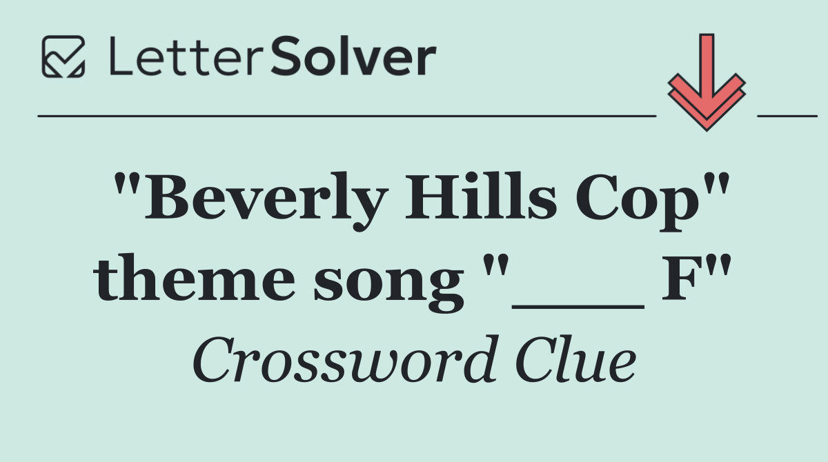 "Beverly Hills Cop" theme song "___ F"