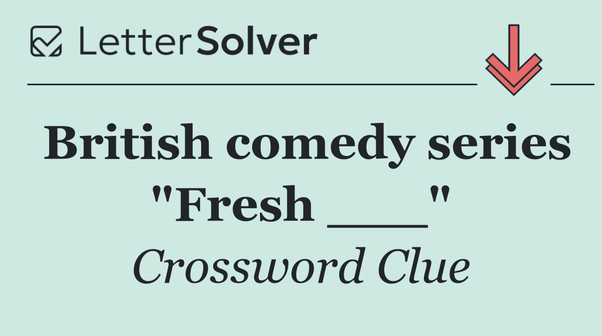British comedy series "Fresh ___"