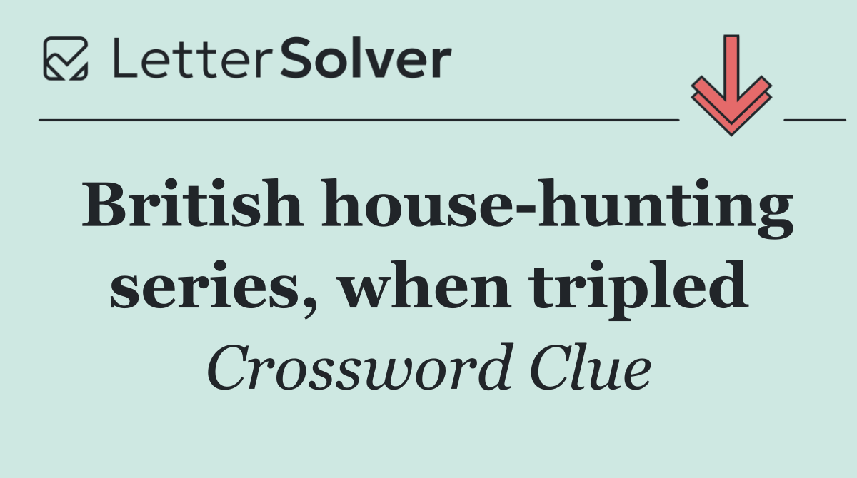 British house hunting series, when tripled