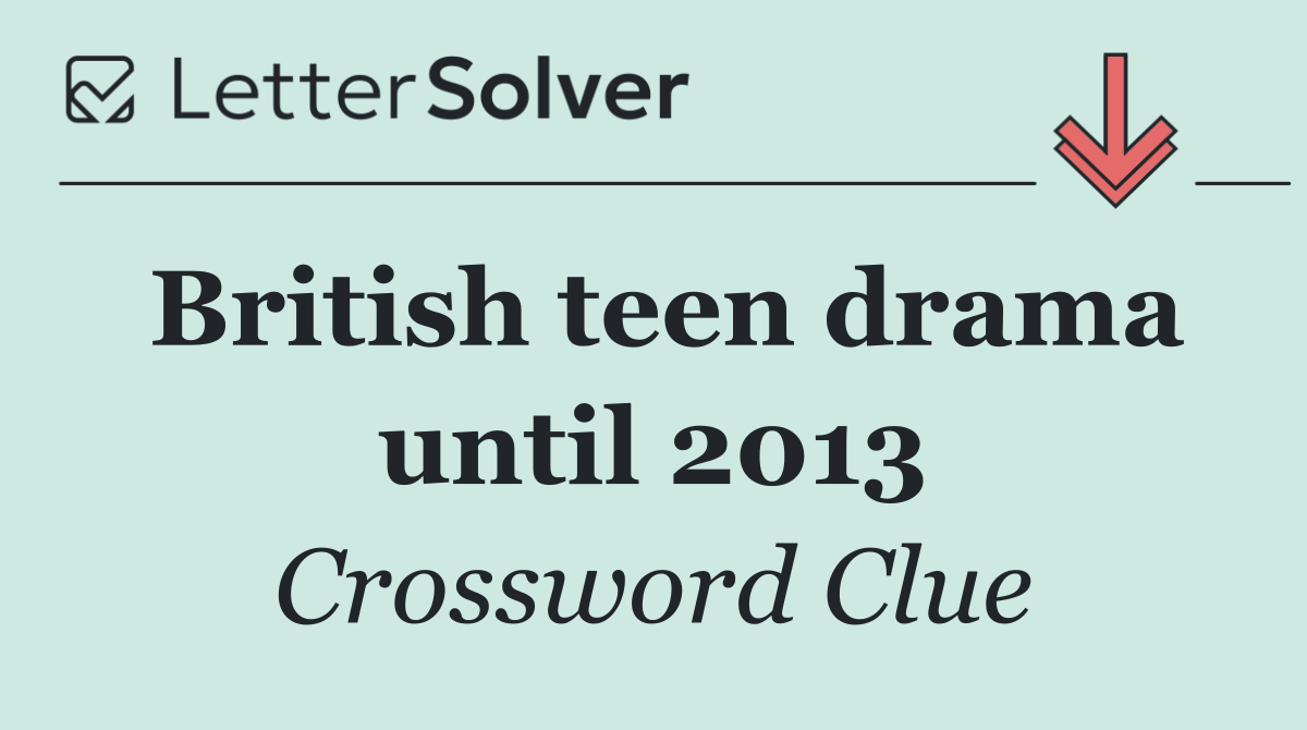 British teen drama until 2013