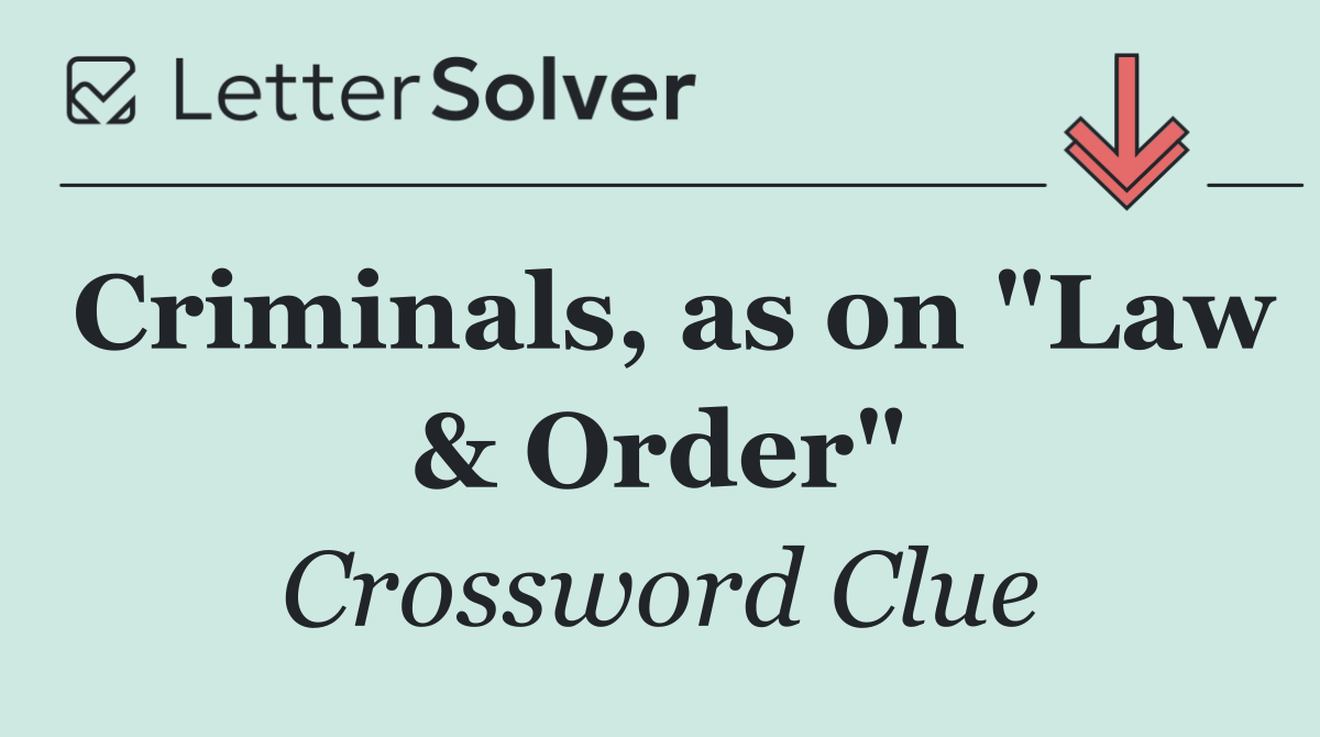Criminals, as on "Law & Order"