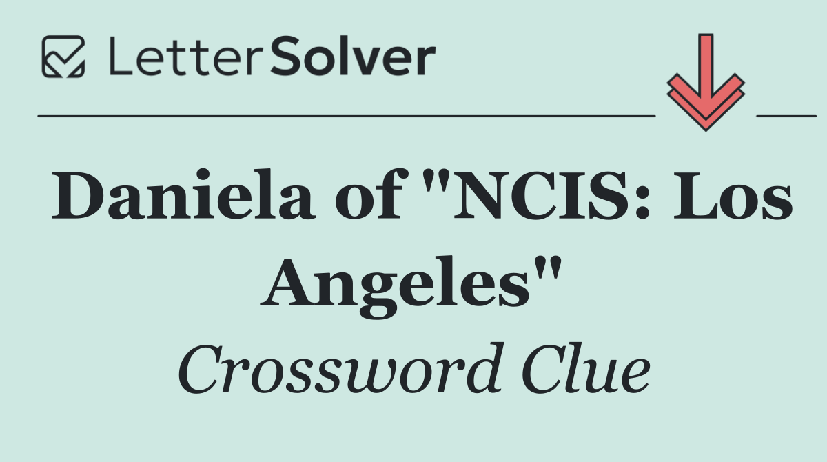 Daniela of "NCIS: Los Angeles"