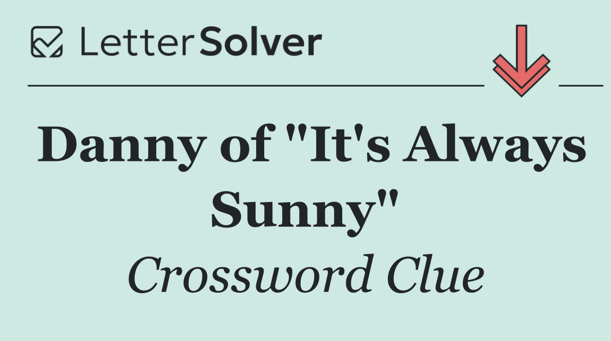 Danny of "It's Always Sunny"