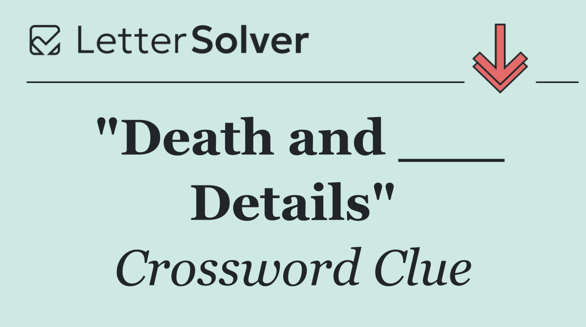 "Death and ___ Details"