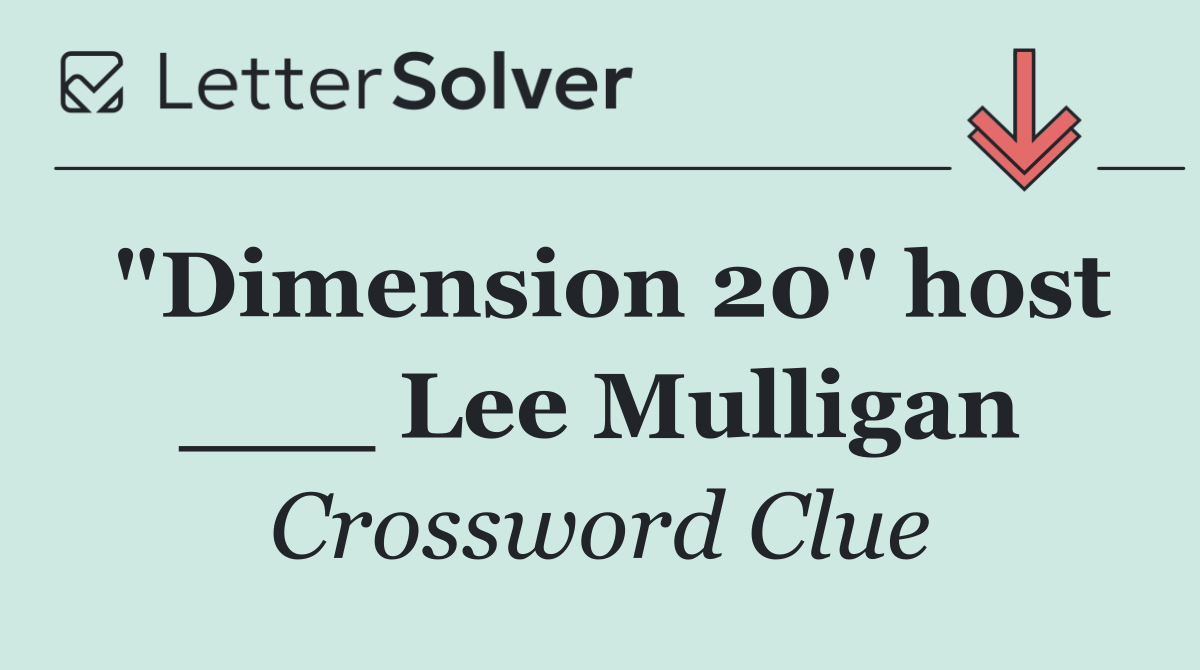 "Dimension 20" host ___ Lee Mulligan