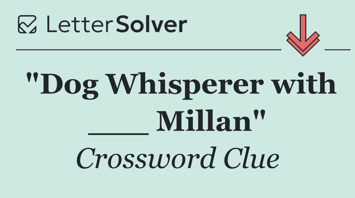 "Dog Whisperer with ___ Millan"